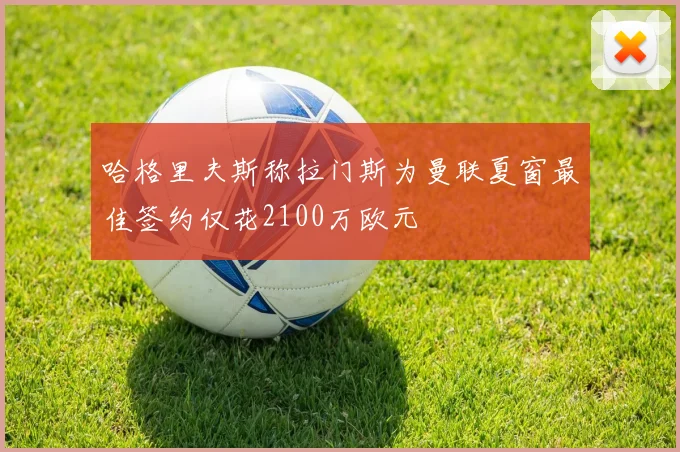 哈格里夫斯称拉门斯为曼联夏窗最佳签约仅花2100万欧元