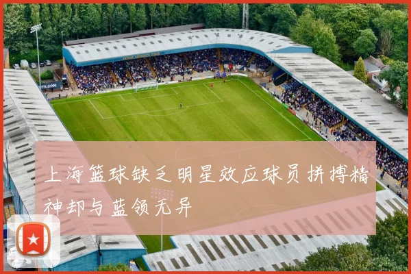 上海篮球缺乏明星效应球员拼搏精神却与蓝领无异